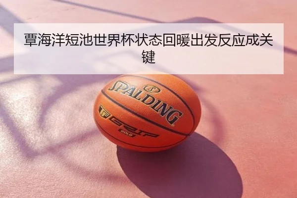 覃海洋短池世界杯状态回暖出发反应成关键